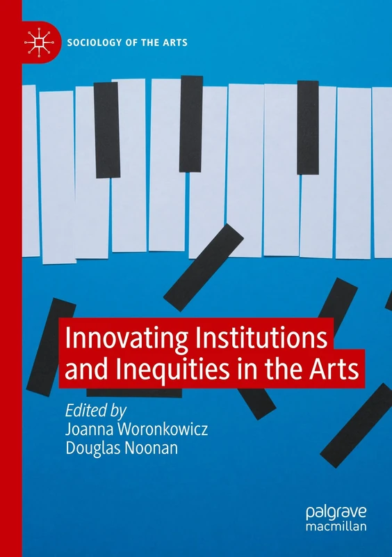 Innovating Institutions and Inequities in the Arts (Sociology of the Arts)
