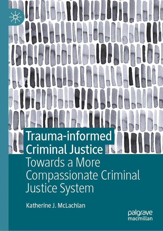 Trauma-informed Criminal Justice: Towards a More Compassionate Criminal Justice System - Image 1