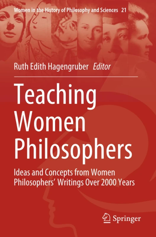 Teaching Women Philosophers: Ideas and Concepts from Women Philosophers’ Writings Over 2000 Years (Women in the History of Philosophy and Sciences, 21)
