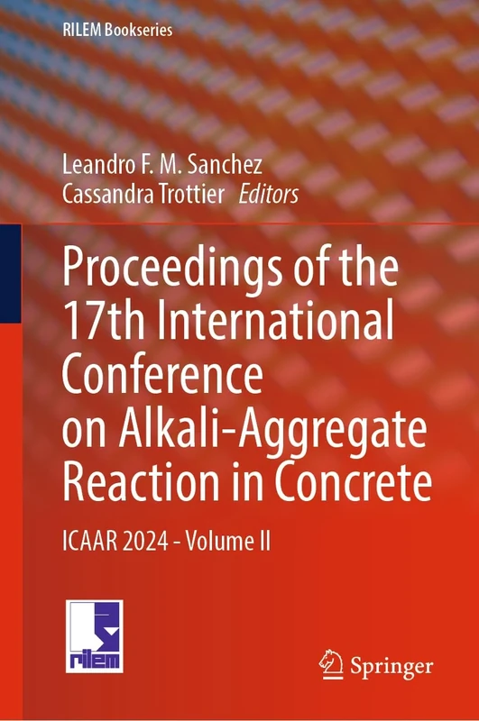 Proceedings of the 17th International Conference on Alkali-Aggregate Reaction in Concrete: ICAAR 2024 - Volume II: 50 (RILEM Bookseries, 50)