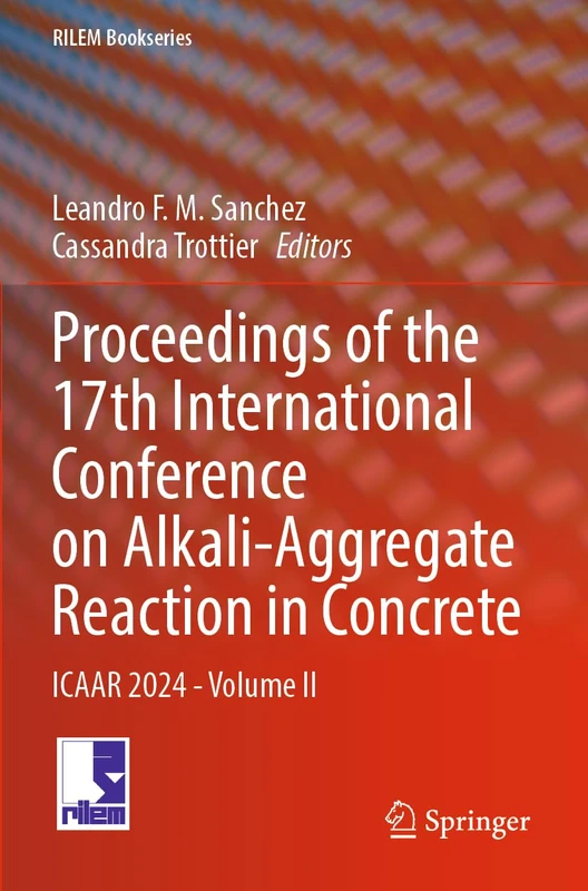 Proceedings of the 17th International Conference on Alkali-Aggregate Reaction in Concrete: ICAAR 2024 - Volume II: 50 (RILEM Bookseries, 50)