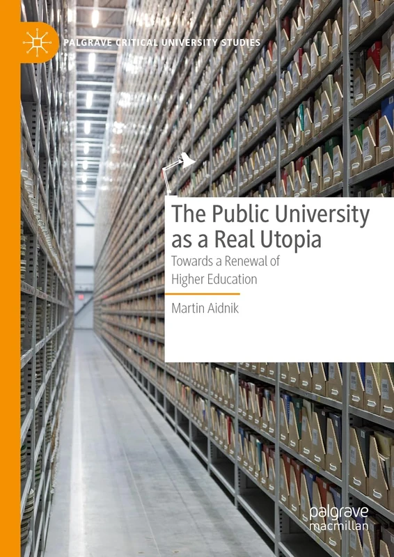 The Public University as a Real Utopia: Towards a Renewal of Higher Education (Palgrave Critical University Studies)