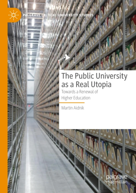 The Public University as a Real Utopia: Towards a Renewal of Higher Education (Palgrave Critical University Studies)