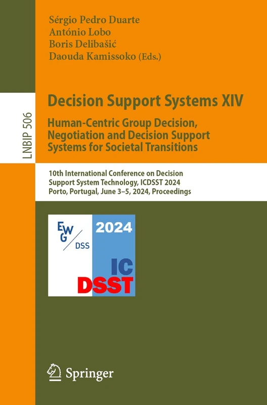 Decision Support Systems XIV. Human-Centric Group Decision, Negotiation and Decision Support Systems for Societal Transitions: 10th International ... in Business Information Processing, 506)