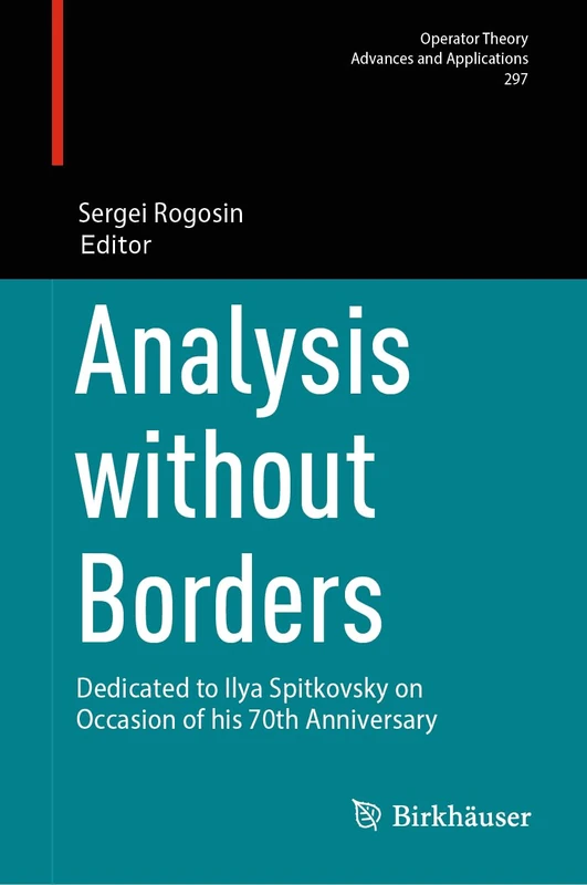 Analysis without Borders: Dedicated to Ilya Spitkovsky on Occasion of his 70th Anniversary: 297 (Operator Theory: Advances and Applications, 297)