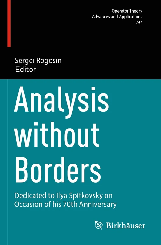 Analysis without Borders: Dedicated to Ilya Spitkovsky on Occasion of his 70th Anniversary (Operator Theory: Advances and Applications, 297)