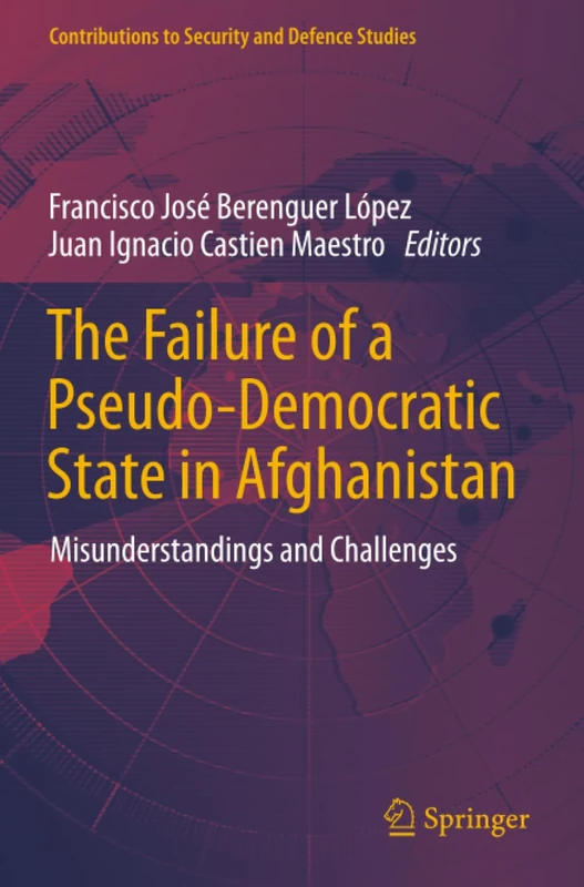 The Failure of a Pseudo-Democratic State in Afghanistan: Misunderstandings and Challenges (Contributions to Security and Defence Studies)