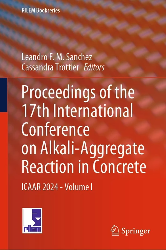 Proceedings of the 17th International Conference on Alkali-Aggregate Reaction in Concrete: ICAAR 2024 - Volume I: 49 (RILEM Bookseries, 49)