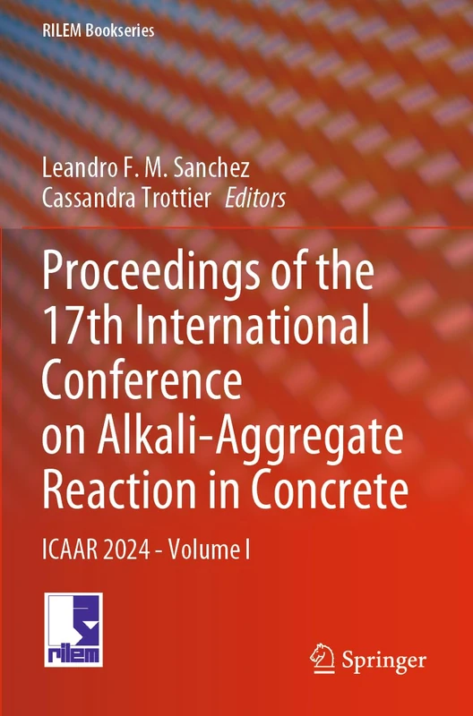 Proceedings of the 17th International Conference on Alkali-Aggregate Reaction in Concrete: ICAAR 2024 - Volume I: 49 (RILEM Bookseries, 49)