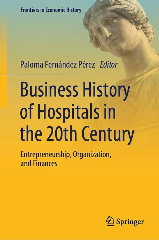 Business History of Hospitals in the 20th Century: Entrepreneurship, Organization, and Finances (Frontiers in Economic History)