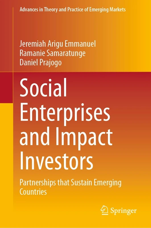 Social Enterprises and Impact Investors: Partnerships that Sustain Emerging Countries (Advances in Theory and Practice of Emerging Markets)