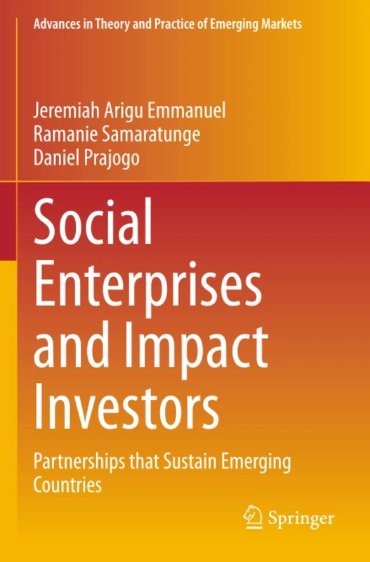 Social Enterprises and Impact Investors: Partnerships that Sustain Emerging Countries (Advances in Theory and Practice of Emerging Markets)