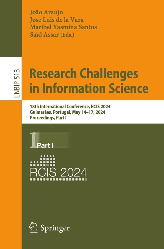 Research Challenges in Information Science: 18th International Conference, RCIS 2024, Guimarães, Portugal, May 14–17, 2024, Proceedings, Part I: 513 ... in Business Information Processing, 513)
