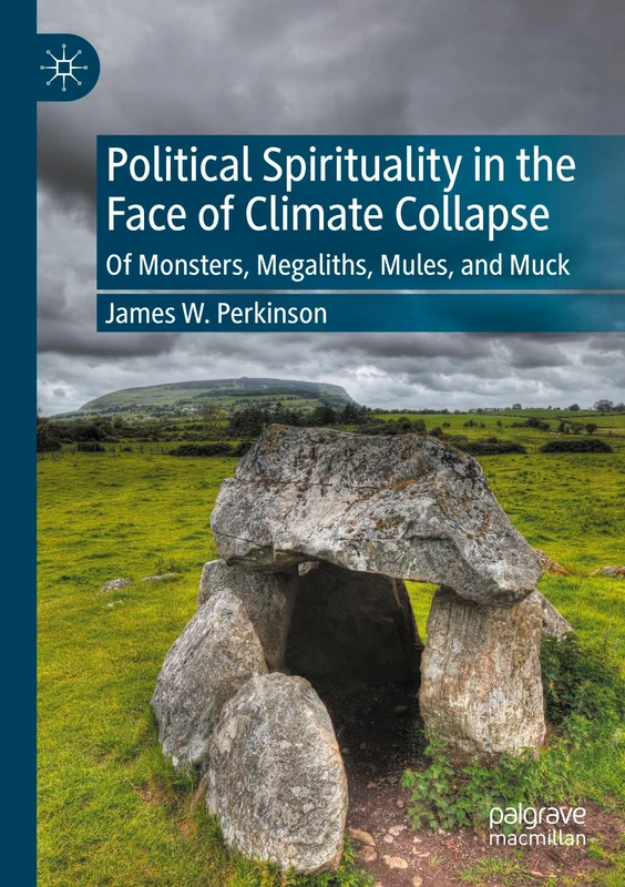 Political Spirituality in the Face of Climate Collapse: Of Monsters, Megaliths, Mules, and Muck