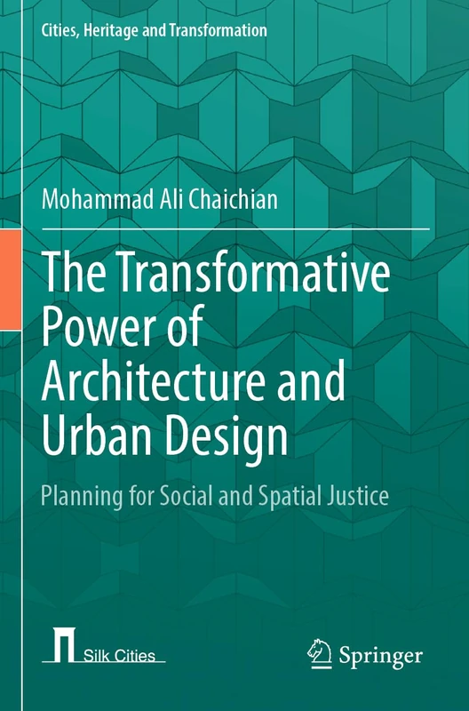 The Transformative Power of Architecture and Urban Design: Planning for Social and Spatial Justice (Cities, Heritage and Transformation)