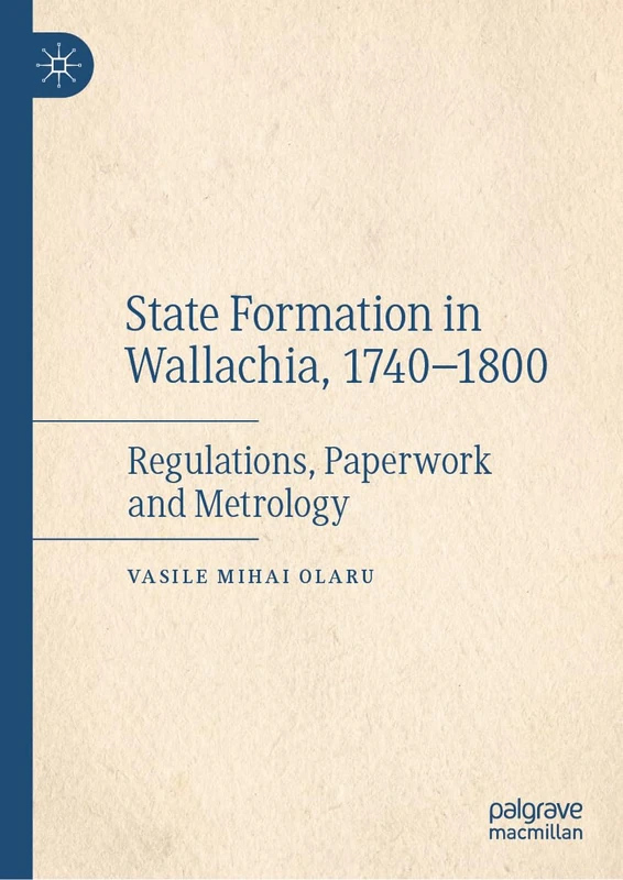 State Formation in Wallachia, 1740–1800: Regulations, Paperwork and Metrology