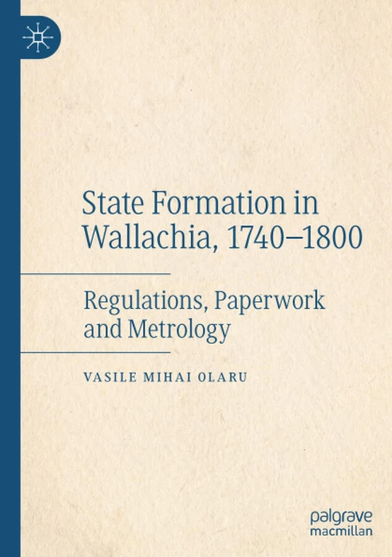 State Formation in Wallachia, 1740–1800: Regulations, Paperwork and Metrology