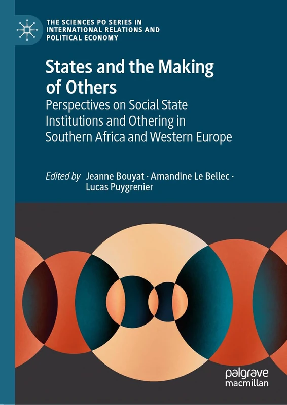 States and the Making of Others: Perspectives on Social State Institutions and Othering in Southern Africa and Western Europe (The Sciences Po Series in International Relations and Political Economy)