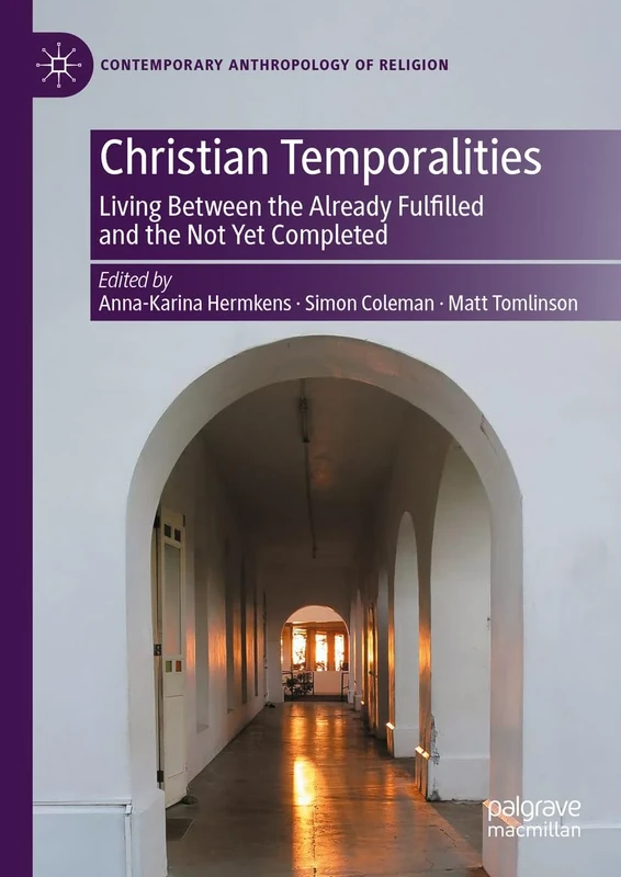 Christian Temporalities: Living Between the Already Fulfilled and the Not Yet Completed (Contemporary Anthropology of Religion)
