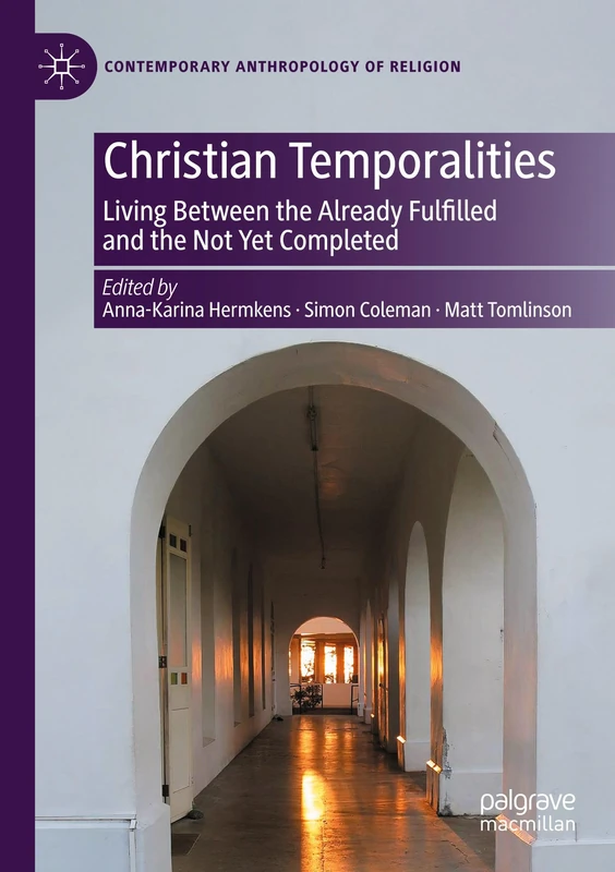 Christian Temporalities: Living Between the Already Fulfilled and the Not Yet Completed (Contemporary Anthropology of Religion)