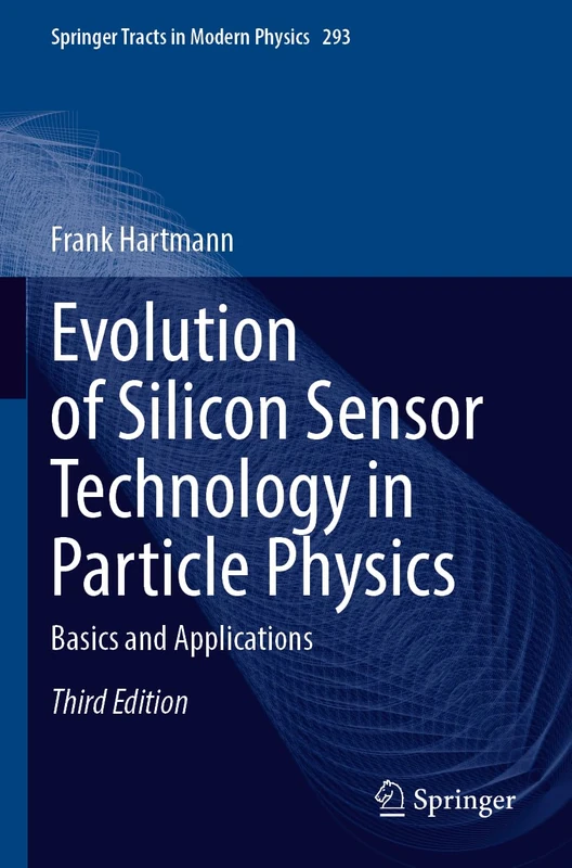 Evolution of Silicon Sensor Technology in Particle Physics: Basics and Applications (Springer Tracts in Modern Physics, 293)