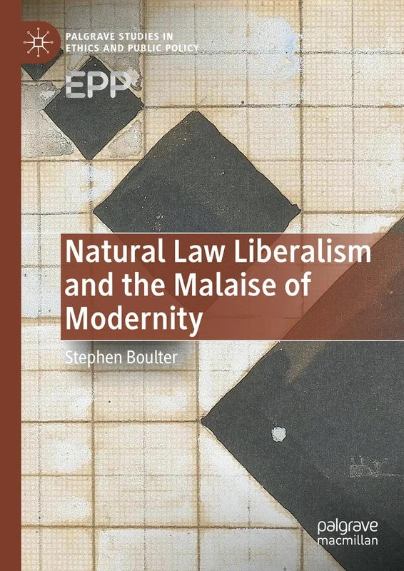 Natural Law Liberalism and the Malaise of Modernity (Palgrave Studies in Ethics and Public Policy)