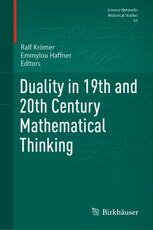 Duality in 19th and 20th Century Mathematical Thinking: 63 (Science Networks. Historical Studies, 63)