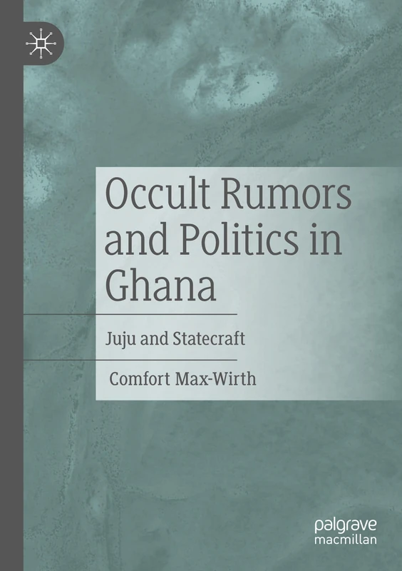 Occult Rumors and Politics in Ghana: Juju and Statecraft