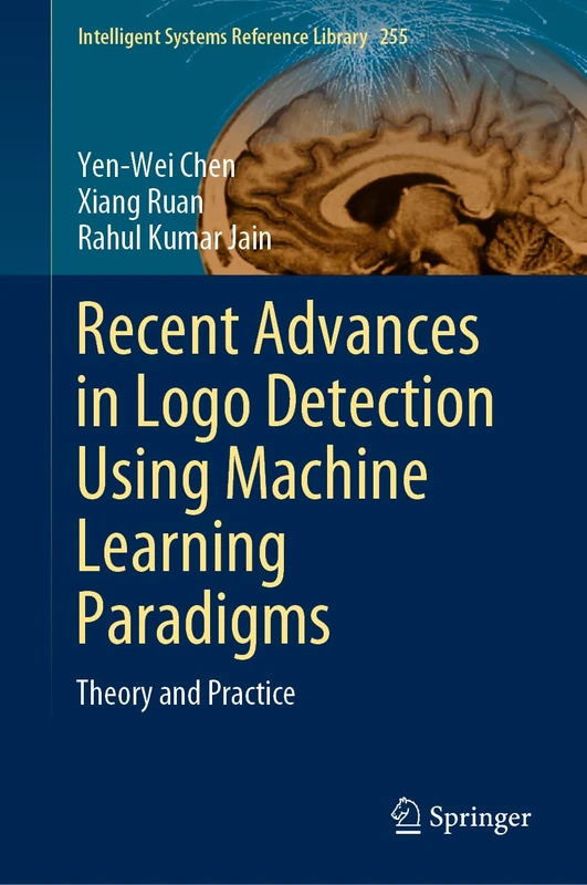 Recent Advances in Logo Detection Using Machine Learning Paradigms: Theory and Practice: 255 (Intelligent Systems Reference Library, 255)