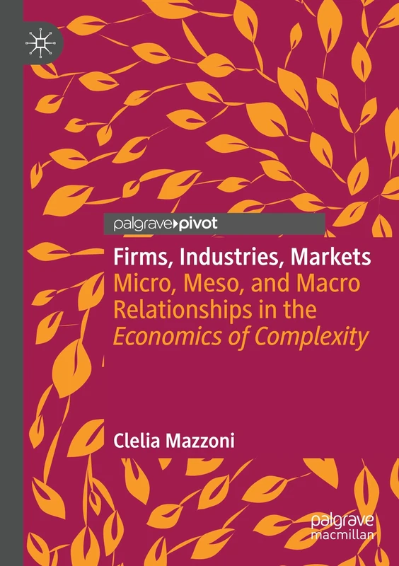 Firms, Industries, Markets: Micro, Meso, and Macro Relationships in the Economics of Complexity