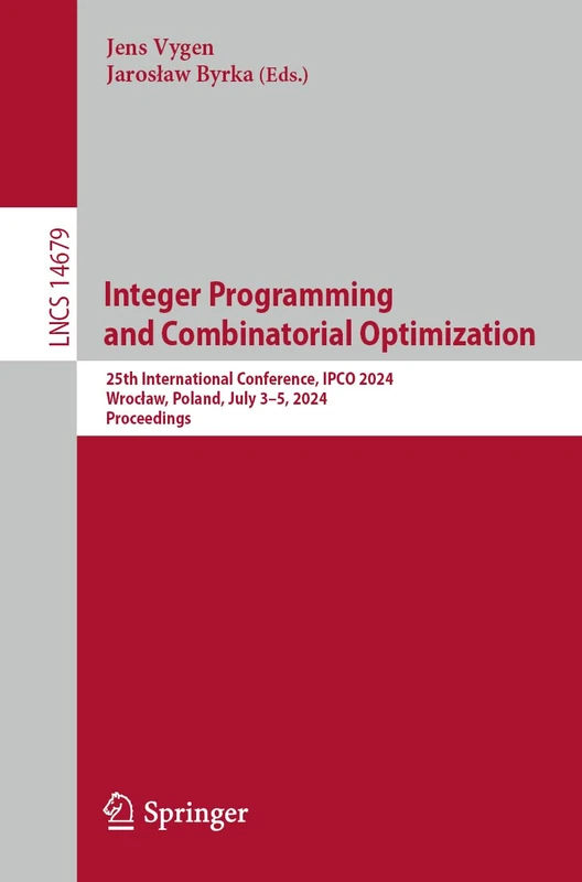 Integer Programming and Combinatorial Optimization: 25th International Conference, IPCO 2024, Wroclaw, Poland, July 3–5, 2024, Proceedings: 14679 (Lecture Notes in Computer Science, 14679)