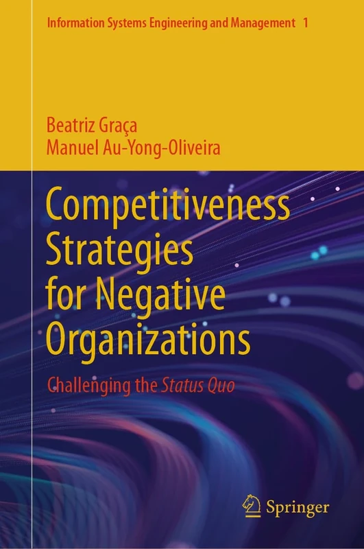 Competitiveness Strategies for Negative Organizations: Challenging the Status Quo: 1 (Information Systems Engineering and Management, 1)