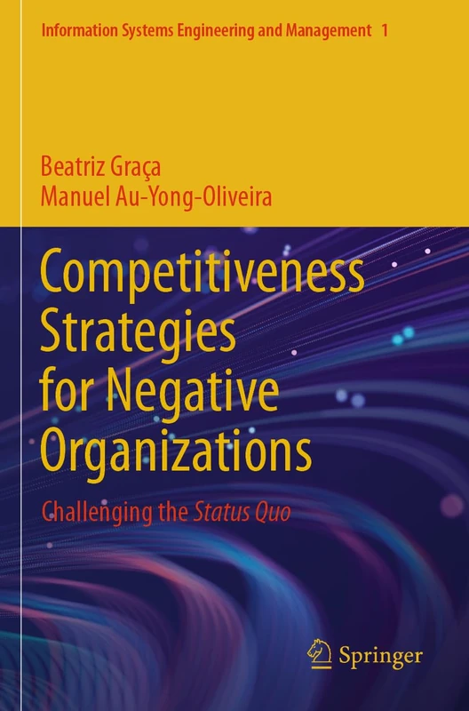 Competitiveness Strategies for Negative Organizations: Challenging the Status Quo (Information Systems Engineering and Management, 1)