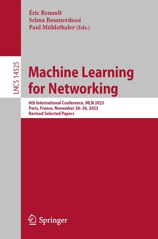 Machine Learning for Networking: 6th International Conference, MLN 2023, Paris, France, November 28–30, 2023, Revised Selected Papers: 14525 (Lecture Notes in Computer Science, 14525)
