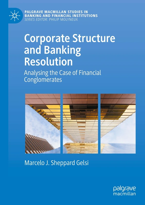 Corporate Structure and Banking Resolution: Analysing the Case of Financial Conglomerates (Palgrave Macmillan Studies in Banking and Financial Institutions)