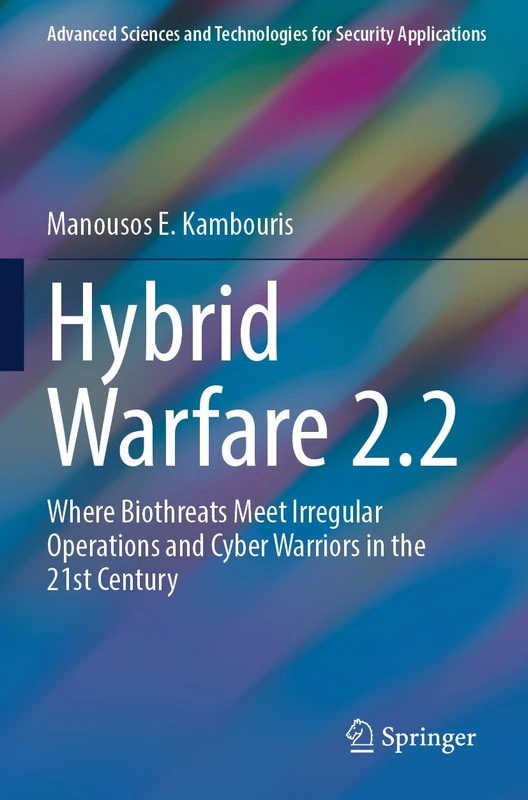 Hybrid Warfare 2.2: Where Biothreats Meet Irregular Operations and Cyber Warriors in the 21st Century (Advanced Sciences and Technologies for Security Applications) - Image 1