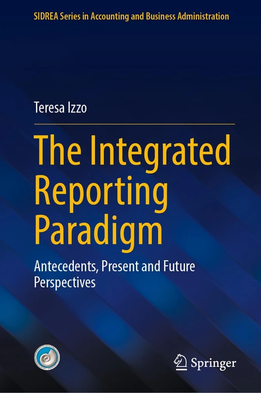 The Integrated Reporting Paradigm: Antecedents, Present and Future Perspectives (SIDREA Series in Accounting and Business Administration)