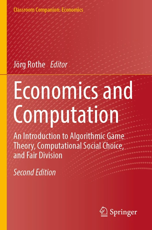 Economics and Computation: An Introduction to Algorithmic Game Theory, Computational Social Choice, and Fair Division (Classroom Companion: Economics)
