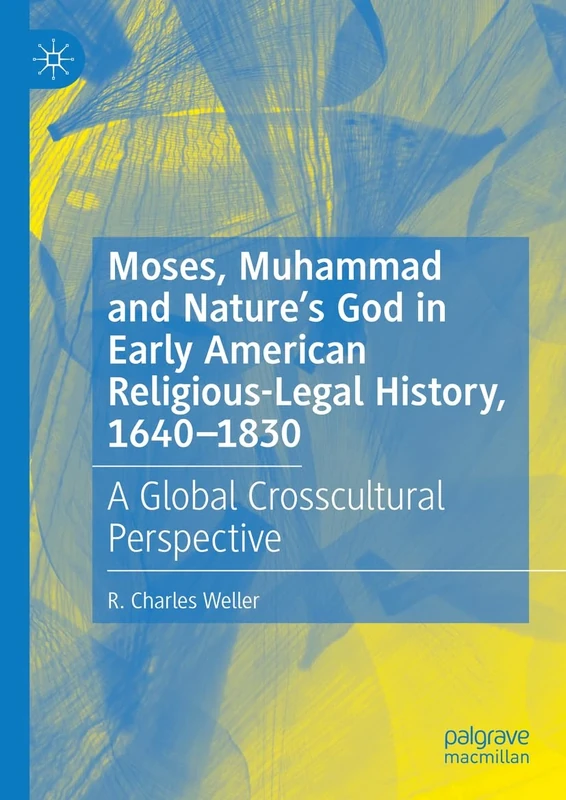 Moses, Muhammad and Nature’s God in Early American Religious-Legal History, 1640-1830: A Global Crosscultural Perspective