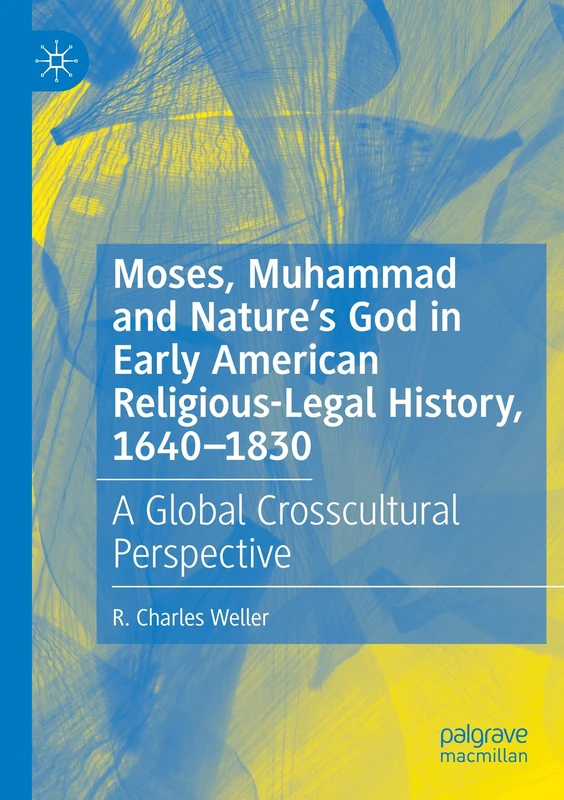 Moses, Muhammad and Nature’s God in Early American Religious-Legal History, 1640-1830: A Global Crosscultural Perspective