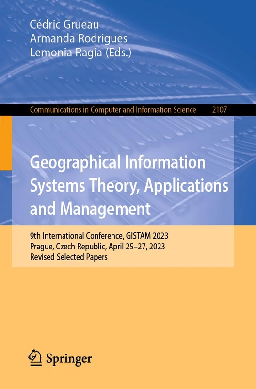 Geographical Information Systems Theory, Applications and Management: 9th International Conference, GISTAM 2023, Prague, Czech Republic, April 25–27, ... in Computer and Information Science, 2107) - Image 1