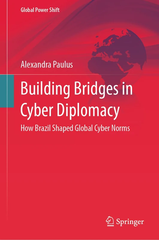Building Bridges in Cyber Diplomacy: How Brazil Shaped Global Cyber Norms (Global Power Shift)