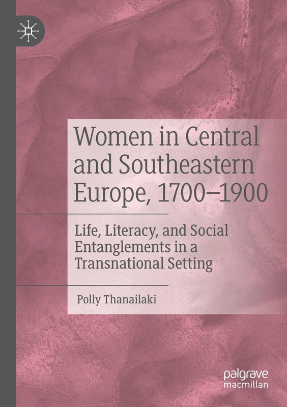 Women in Central and Southeastern Europe, 1700–1900: Life, Literacy, and Social Entanglements in a Transnational Setting