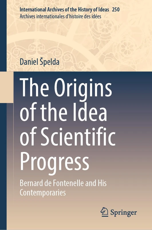 The Origins of the Idea of Scientific Progress: Bernard de Fontenelle and His Contemporaries: 250 (International Archives of the History of Ideas Archives internationales d'histoire des idées, 250) - Image 1