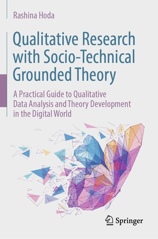 Qualitative Research with Socio-Technical Grounded Theory: A Practical Guide to Qualitative Data Analysis and Theory Development in the Digital World