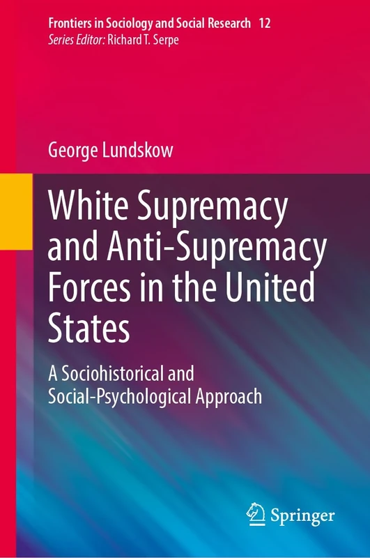 White Supremacy and Anti-Supremacy Forces in the United States: A Sociohistorical and Social-Psychological Approach: 12 (Frontiers in Sociology and Social Research, 12) - Image 1