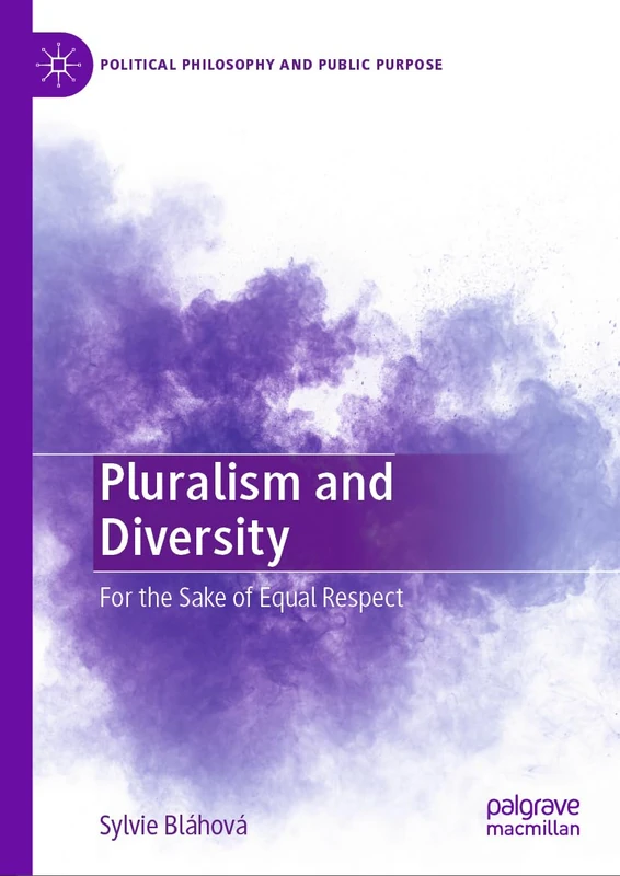 Pluralism and Diversity: For the Sake of Equal Respect (Political Philosophy and Public Purpose)