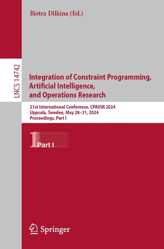 Integration of Constraint Programming, Artificial Intelligence, and Operations Research: 21st International Conference, CPAIOR 2024, Uppsala, Sweden, ... (Lecture Notes in Computer Science, 14742)
