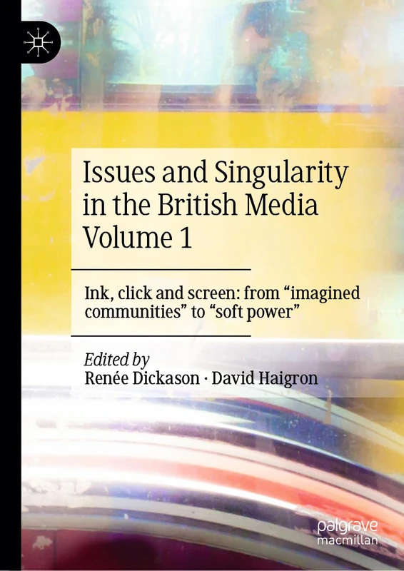 Issues and Singularity in the British Media Volume 1: Ink, click and screen: from "imagined communities" to "soft power" - Image 1
