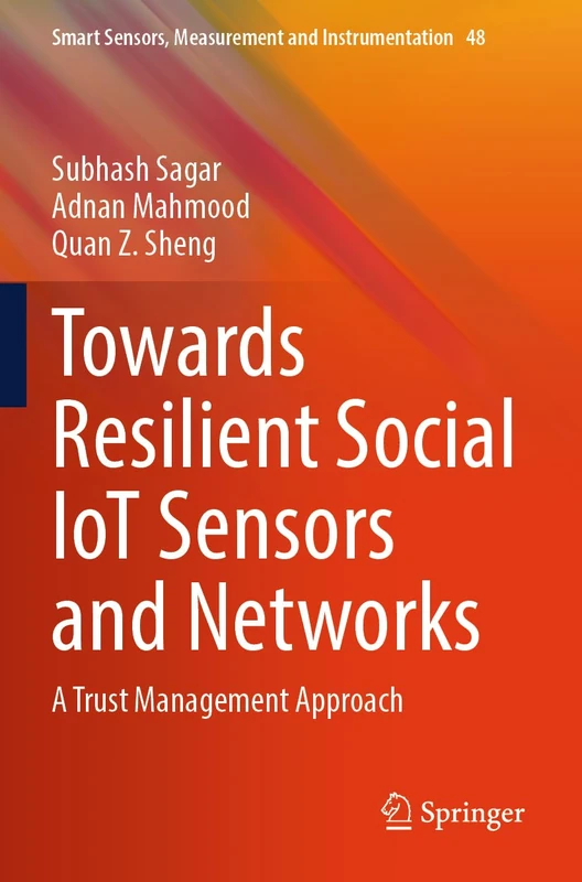 Towards Resilient Social IoT Sensors and Networks: A Trust Management Approach (Smart Sensors, Measurement and Instrumentation, 48)